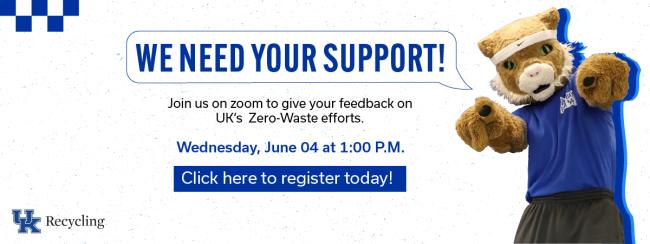 A graphic of the Wildcat pointing forward. There is text that reads, "we need your support. Join us on zoom to give feedback on university of kentucky's zero-waste efforts. Wednesday June 4th at one p.m. Click here to register today."