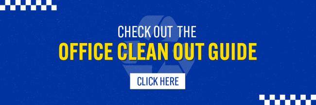 Check out the office clean out guide. Click here to see the office clean out guide. 